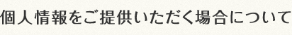 個人情報をご提供いただく場合について